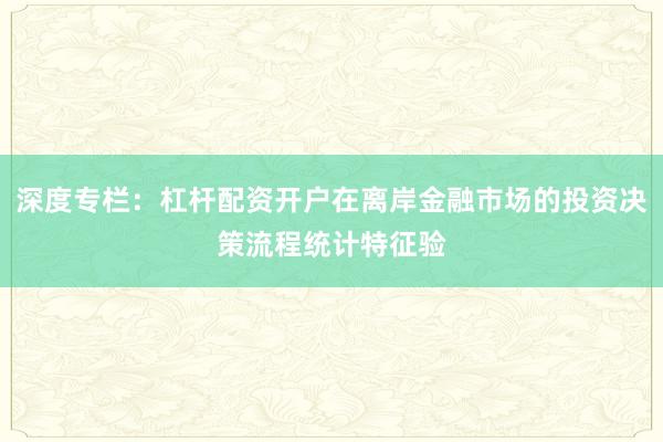 深度专栏：杠杆配资开户在离岸金融市场的投资决策流程统计特征验