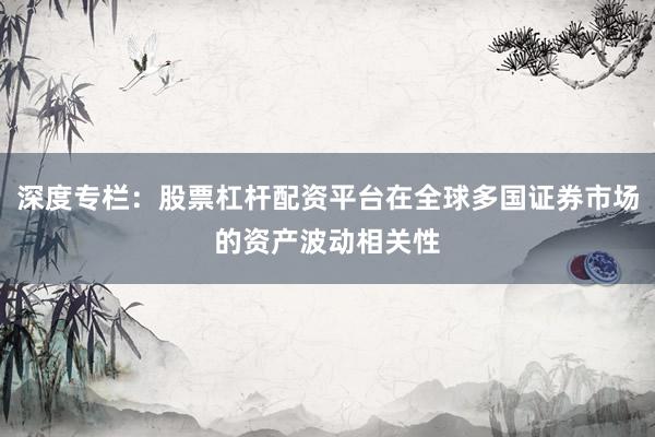 深度专栏：股票杠杆配资平台在全球多国证券市场的资产波动相关性