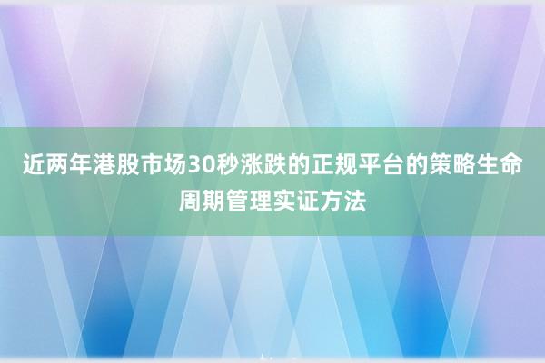 近两年港股市场30秒涨跌的正规平台的策略生命周期管理实证方法